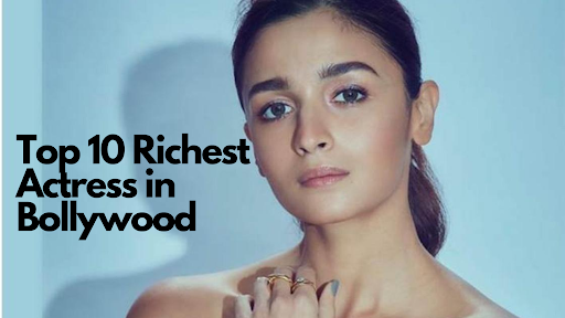 Top 10 Richest Actress in Bollywood